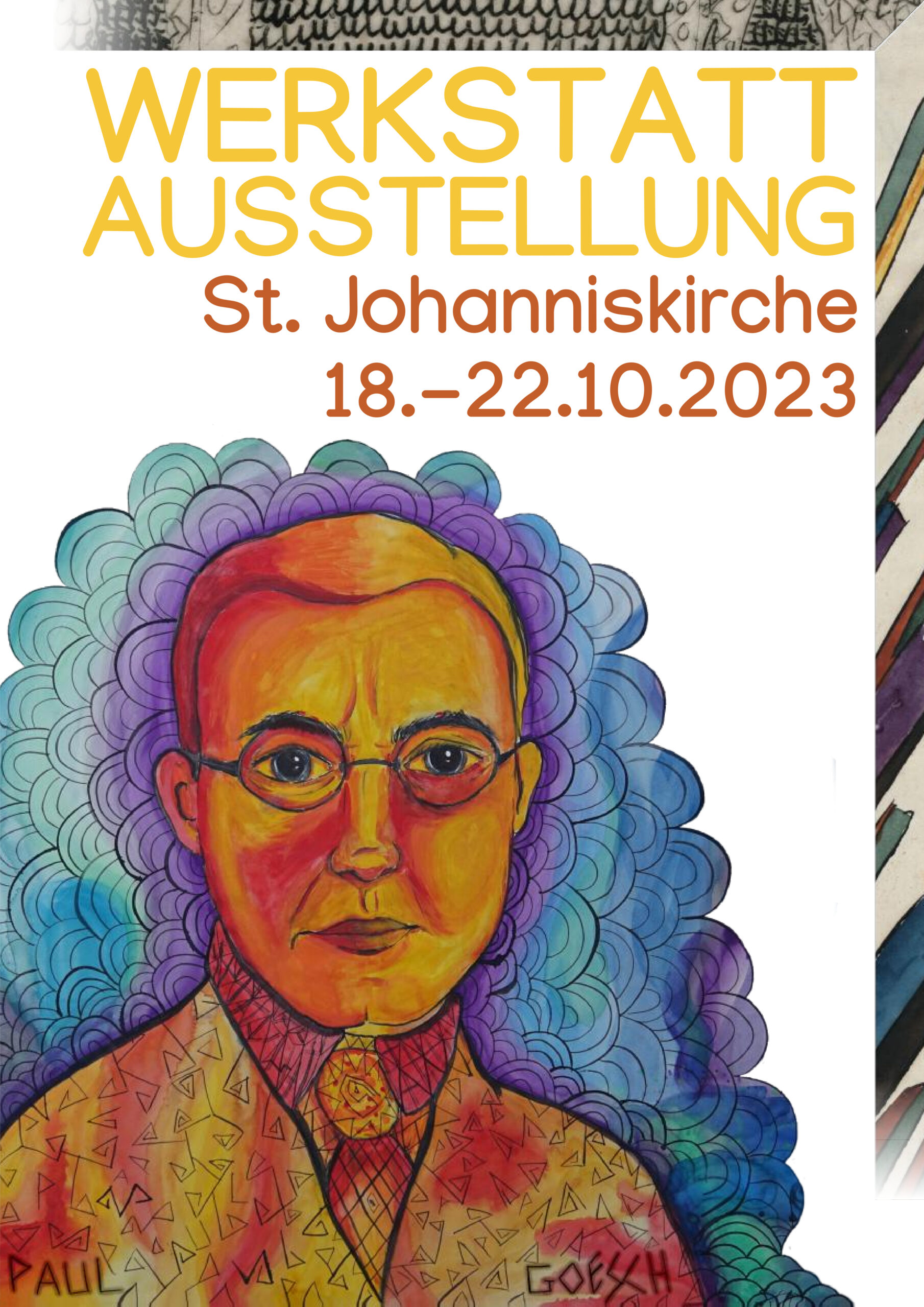 Ein gemaltes Porträt Paul Goeschs auf weißem Grund. Darüber der Text "Werkstattausstellung / St. Johanniskirche / 18.-22.10.2023"